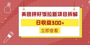 外面收费260的美团拼好饭拉新项目拆解：日收益300+-网创源码