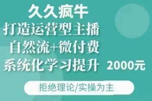 久久疯牛·自然流+微付费(12月23更新)打造运营型主播，包11月+12月-网创源码