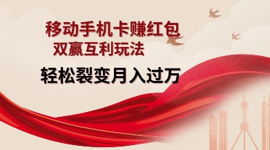 移动手机卡挣红包,双赢互利玩法,轻松裂变月入过W【仅揭秘】-网创源码