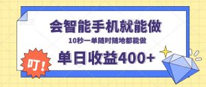 会智能手机就能做，十秒钟一单，有手机就行，随时随地可做单日收益400+-网创源码
