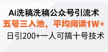 Ai洗稿洗稿公众号引流术,五号三入池,平均阅读1W+,日引200+一人可搞…-网创源码