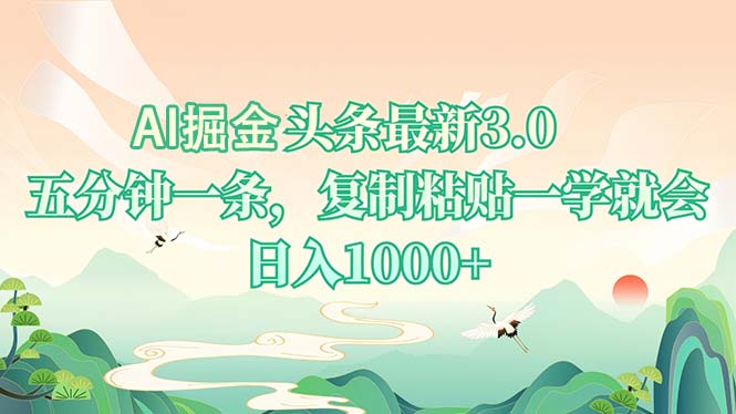 AI掘头条最新3.0，5分钟一条，复制粘贴一学就会，日入1000+-网创源码
