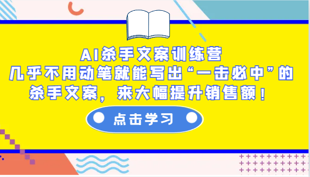 AI杀手文案训练营:几乎不用动笔就能写出“一击必中”的杀手文案,来大幅提升销售额!-网创源码