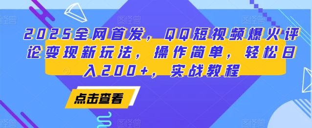 2025全网首发，QQ短视频爆火评论变现新玩法，操作简单，轻松日入200+，实战教程-网创源码
