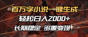 百万字小说一键生成，轻松日入2000+，长期稳定可做，多种变现方式-网创源码