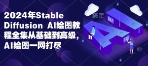 2024年Stable Diffusion Al绘图教程全集从基础到高级,AI绘图一网打尽-网创源码