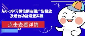从0-1学习微信朋友圈广告投放及后台功能设置实操-网创源码