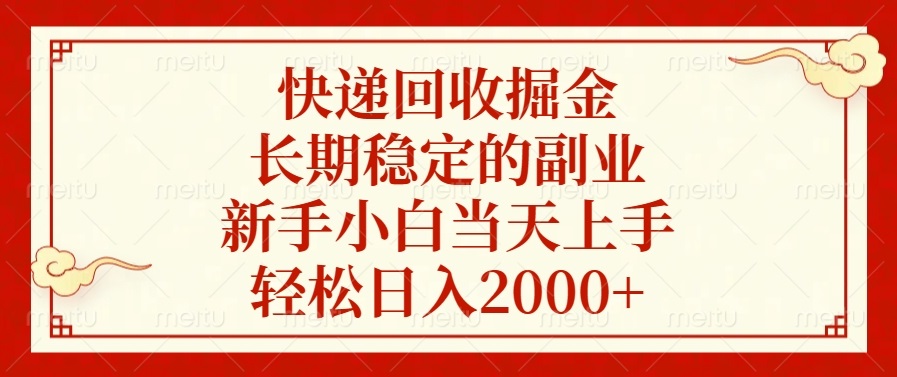 快递回收掘金，长期稳定的副业，新手小白当天上手，轻松日入2000+-网创源码