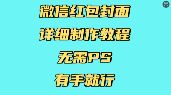微信红包封面详细制作教程，无需PS，有手就行-网创源码