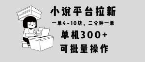 小说平台拉新，单机300+，两分钟一单4~10块，操作简单可批量。-网创源码
