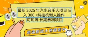 2025年最新汽水音乐人项目，单号日入3张，可多号操作，可矩阵，长期稳定小白轻松上手【揭秘】-网创源码