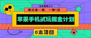 苹果手机试玩掘金计划，0本项目两分钟一单，一单1块 当天提现几十-网创源码