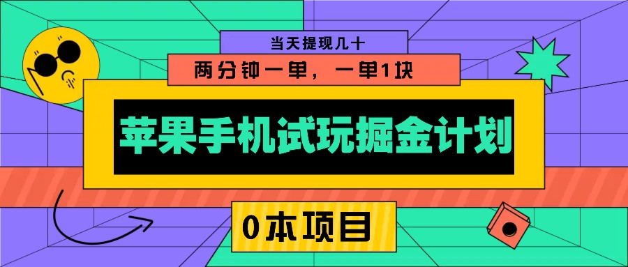 苹果手机试玩掘金计划，0本项目两分钟一单，一单1块 当天提现几十-网创源码