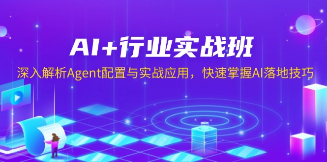 AI+行业实战班,深入解析Agent配置与实战应用,快速掌握AI落地技巧-网创源码