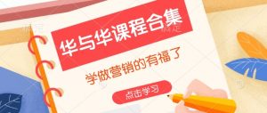 华与华课程合集，​学做营销的有福了-网创源码