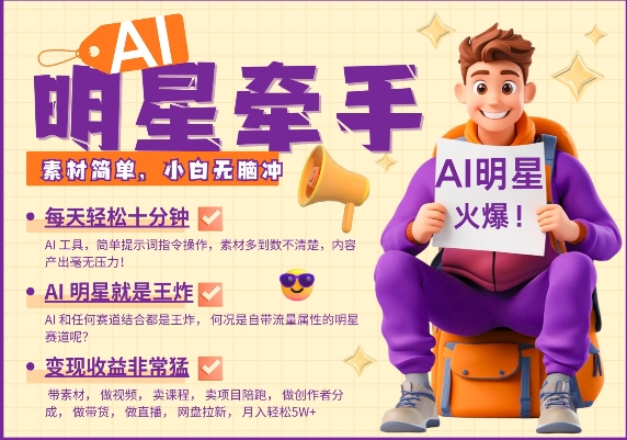 AI明星牵手，每天十分钟，带货、素材、分成都非常猛，发布就爆，月入过W，小白无脑冲-网创源码