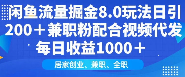 闲鱼流量掘金8.0玩法日引200+兼职粉配合视频代发日入多张收益,适合互联网小白居家创业-网创源码