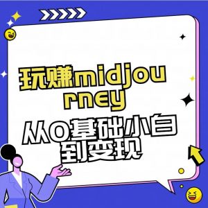 玩赚midjourney-AI绘画从0到高手【素材+答疑+直播信息】-网创源码