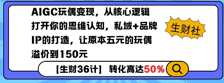 AIGC玩偶变现,从核心逻辑打开你的思维认知,私域+品牌IP的打造,让原本五元的玩偶溢价到150元-网创源码