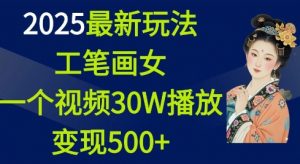 2025最新玩法，工笔画美女，一个视频30万播放变现500+-网创源码