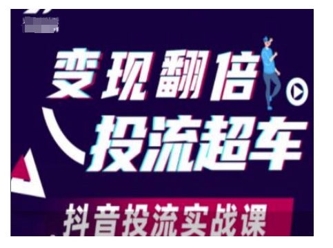 变现翻倍投流超车,抖音投流实战课-网创源码