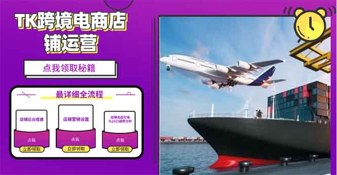 2025TK跨境电商选品趋势0到1店铺搭建最全实操讲解,轻松在家把货卖出国-网创源码