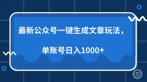 最新公众号AI一键生成文章玩法，单帐号日入1000+-网创源码