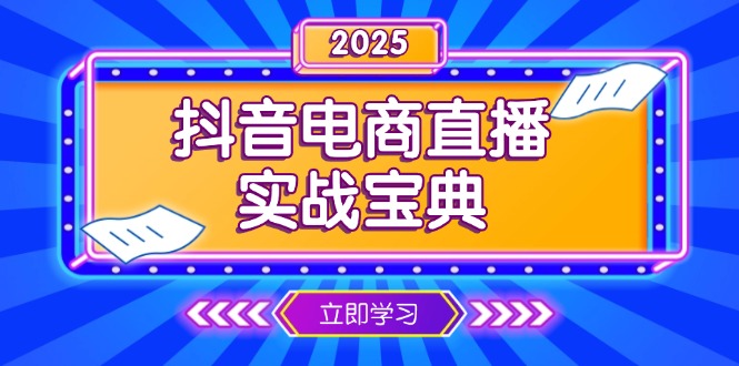 抖音电商直播实战宝典,从起号到复盘,全面解析直播间运营技巧-网创源码