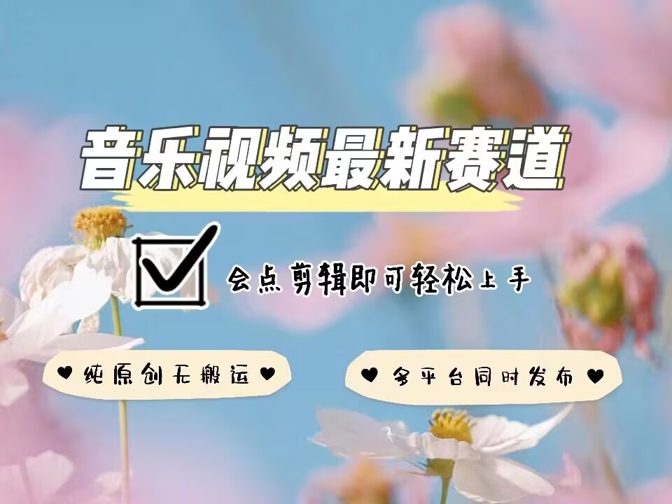音乐视频赛道最新玩法,纯原创不违规,可所有平台同时发布,会点剪辑即可轻松拿捏-网创源码