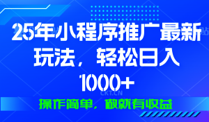 25年微信小程序推广最新玩法，轻松日入1000+，操作简单 做就有收益-网创源码