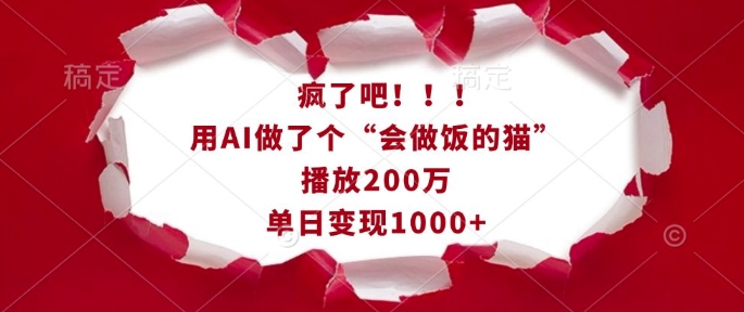 疯了吧！用AI做了个“会做饭的猫”，播放200万，单日变现1k-网创源码