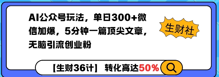 AI公众号玩法,单日300+微信加爆,5分钟一篇顶尖文章无脑引流创业粉-网创源码