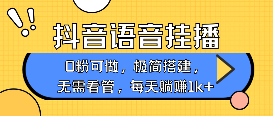 抖音语音无人挂播,每天躺赚1000+,新老号0粉可播,简单好操作,不限流不违规-网创源码