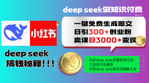 Deep seek 一键免费生成小红书图文日引300+创业粉,日变现3000+教程!...-网创源码