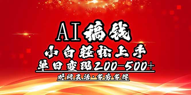 AI稿钱,小白轻松上手,单日200-500+多劳多得-网创源码