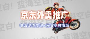 京东外卖推广项目_蓝海市场+推广思路+申请渠道【揭秘】-网创源码