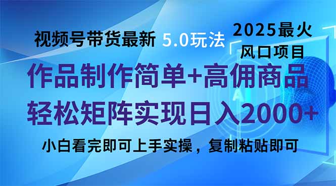 视频号带货最新5.0玩法，作品制作简单，当天起号，复制粘贴，轻松矩阵…-网创源码
