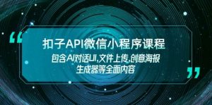 扣子API微信小程序课程,包含AI对话UI,文件上传,创意海报生成器等全面内容-网创源码