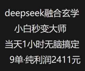 抖音小红书deepseek融合玄学,纯小白秒变大师,当天1小时无脑搞定9单,纯利润上千-网创源码