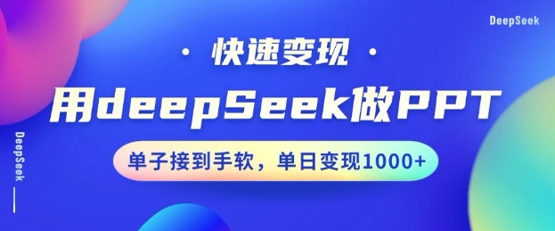 用DeepSeek做PPT,一个工具10分钟就可以搞定,快速接单变现,小白轻松上手,日搞多张-网创源码