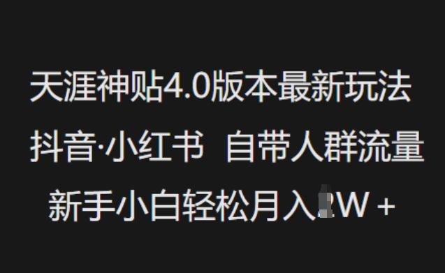 天涯神贴4.0版本最新玩法,抖音·小红书自带人群流量,新手小白轻松月入过W-网创源码