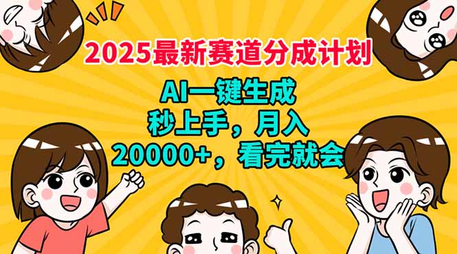 2025最新赛道分成计划，AI自动生成，秒上手 月入20000+，看完就会-网创源码