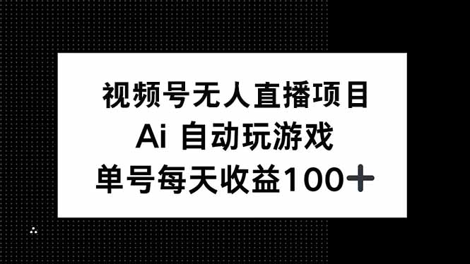 视频号无人直播项目，AI自动玩游戏，每天收益150+-网创源码