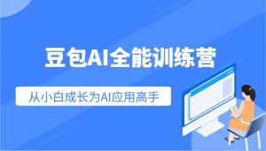 豆包AI全能训练营：快速掌握AI应用技能，从入门到精通从小白成长为AI应用高手-网创源码