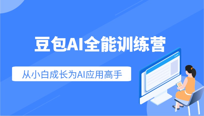 豆包AI全能训练营:快速掌握AI应用技能,从入门到精通从小白成长为AI应用高手-网创源码