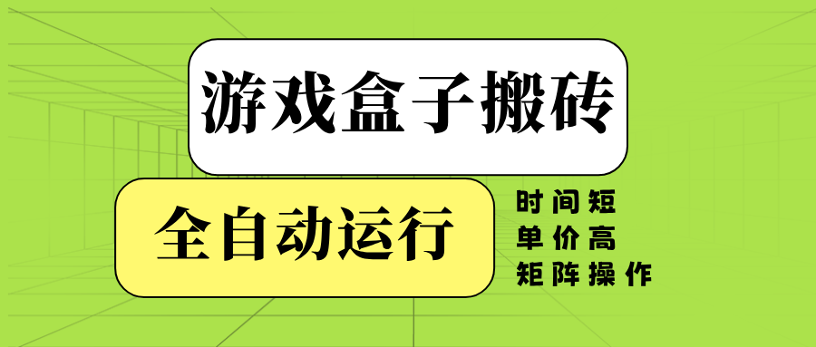 游戏盒子全自动搬砖，时间短、单价高，矩阵操作-网创源码