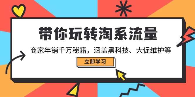 带你玩转淘系流量,商家年销千万秘籍,涵盖黑科技、大促维护等-网创源码