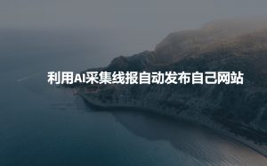 利用AI采集线报发布到自己网站-网创源码