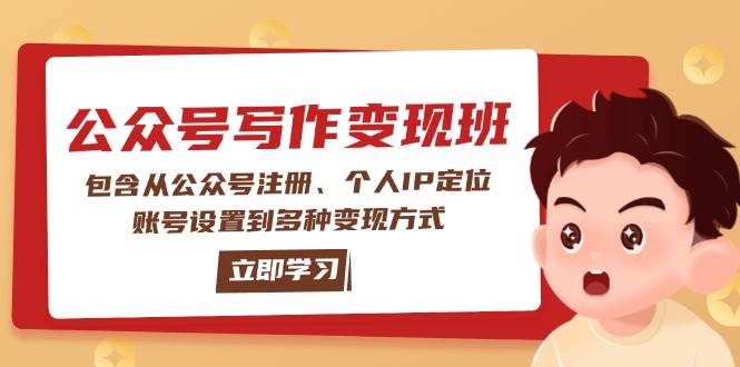 公众号变现班：包含从公众号注册、个人IP定位、账号设置到多种变现方式-网创源码