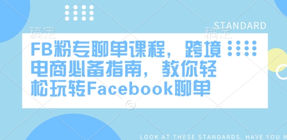 FB粉专聊单课程,跨境电商必备指南,教你轻松玩转Facebook聊单-网创源码